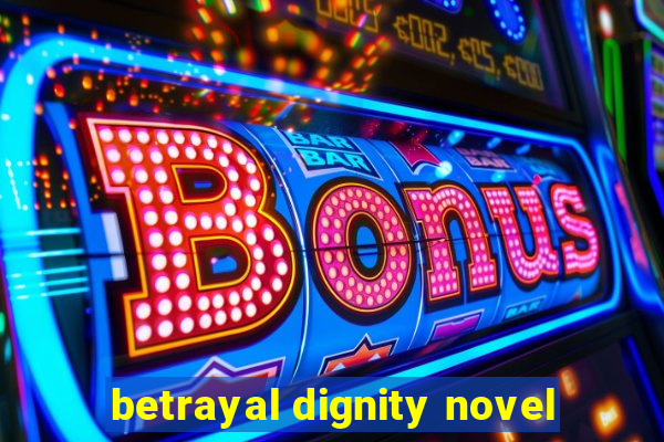 betrayal dignity novel